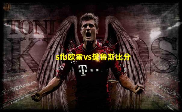 sfb欧雷vs樊鲁斯比分
