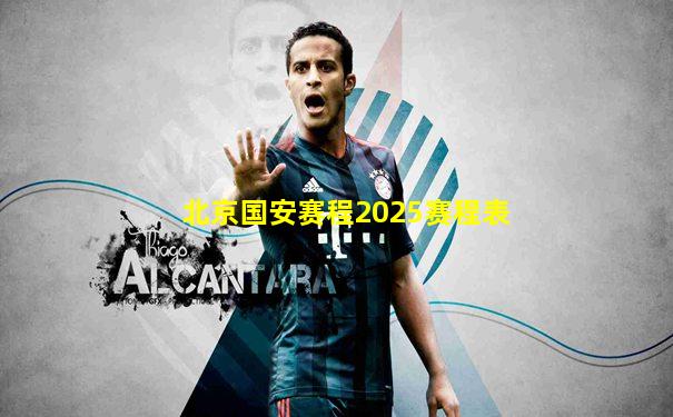北京国安赛程2025赛程表