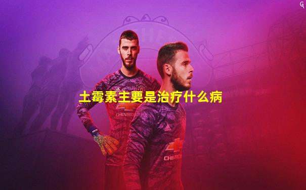 土霉素主要是治疗什么病