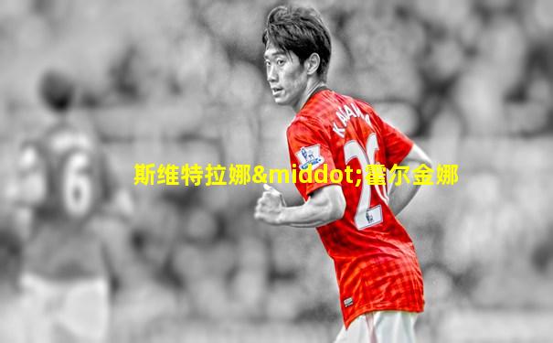 斯维特拉娜·霍尔金娜