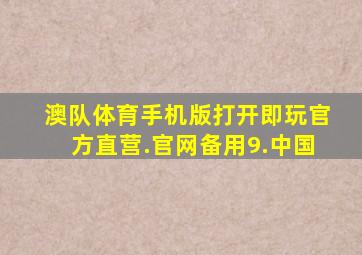 澳队体育手机版打开即玩官方直营.官网备用9.中国